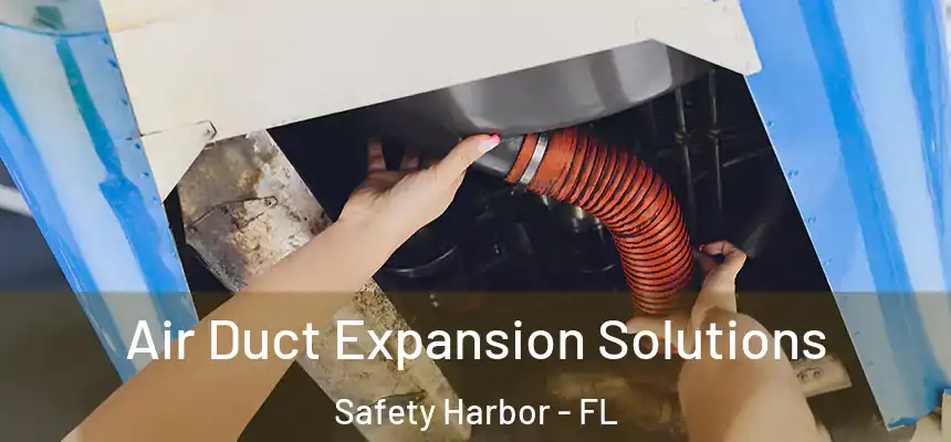 Air Duct Expansion Solutions Safety Harbor - FL