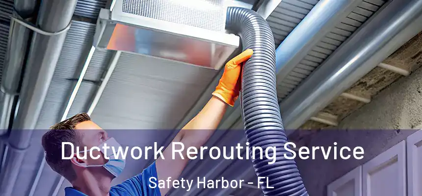 Ductwork Rerouting Service Safety Harbor - FL
