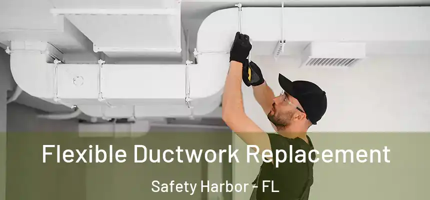 Flexible Ductwork Replacement Safety Harbor - FL