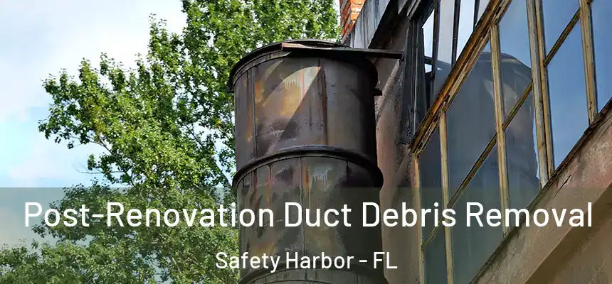 Post-Renovation Duct Debris Removal Safety Harbor - FL